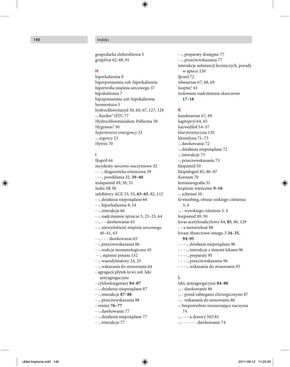 sercowo-naczyniowe 32 - - -, diagnostyka różnicowa 39 - - -, powikłania 32, 39 40 indapamid 49, 50, 51 Indix SR 50 inhibitory ACE 33, 55, 63 65, 82, 112 - -, działania niepożądane 66 - -,