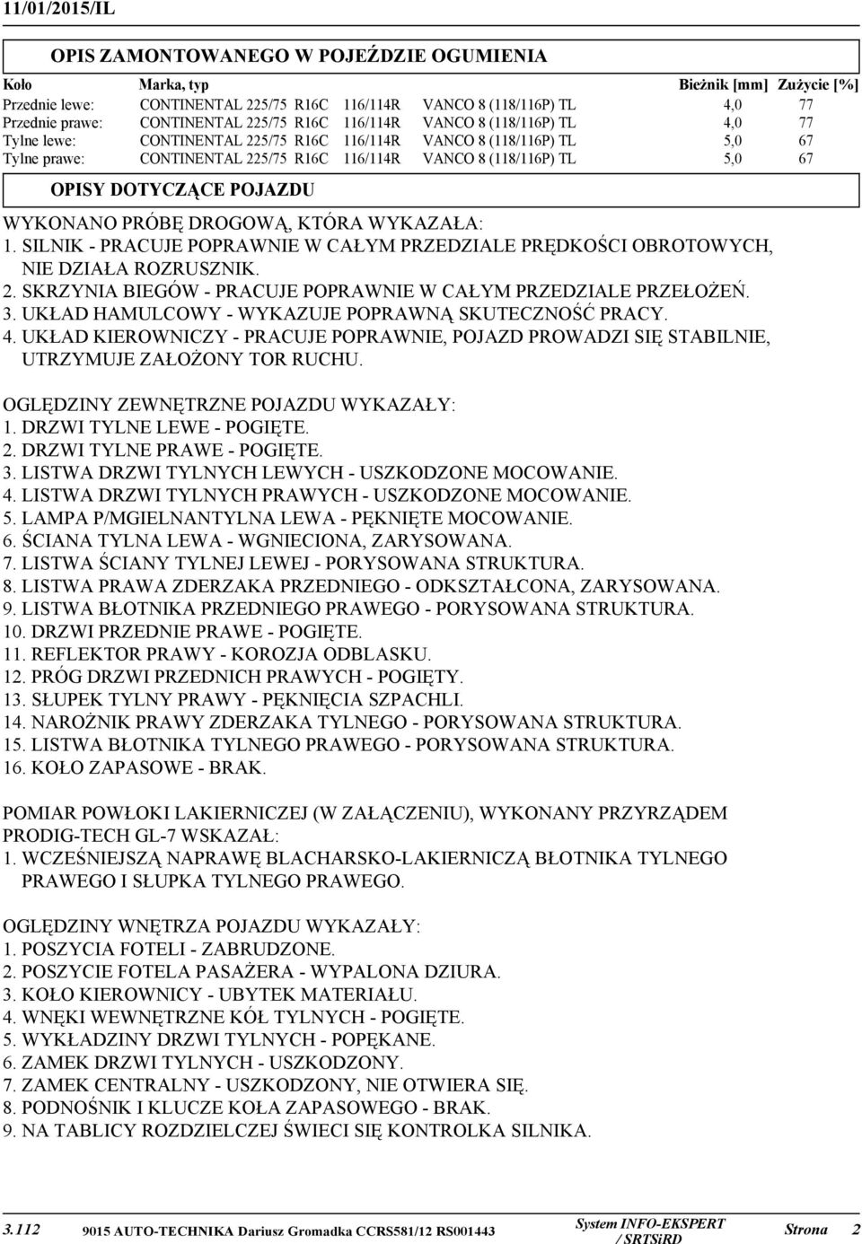 (118/116P) TL 5,0 67 OPISY DOTYCZĄCE POJAZDU WYKONANO PRÓBĘ DROGOWĄ, KTÓRA WYKAZAŁA: 1. SILNIK - PRACUJE POPRAWNIE W CAŁYM PRZEDZIALE PRĘDKOŚCI OBROTOWYCH, NIE DZIAŁA ROZRUSZNIK. 2.