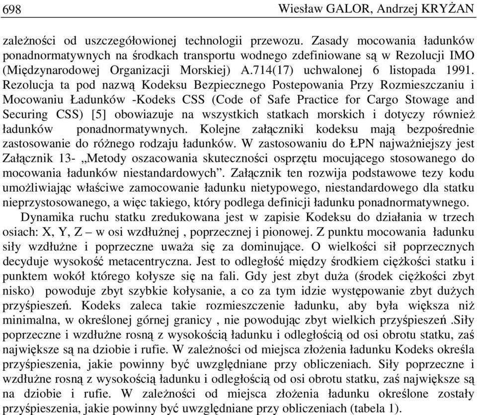 Rezolucja ta pod nazwą Kodeksu Bezpiecznego Postepowania Przy Rozmieszczaniu i Mocowaniu Ładunków -Kodeks CSS (Code of Safe Practice for Cargo Stowage and Securing CSS) [5] obowiazuje na wszystkich