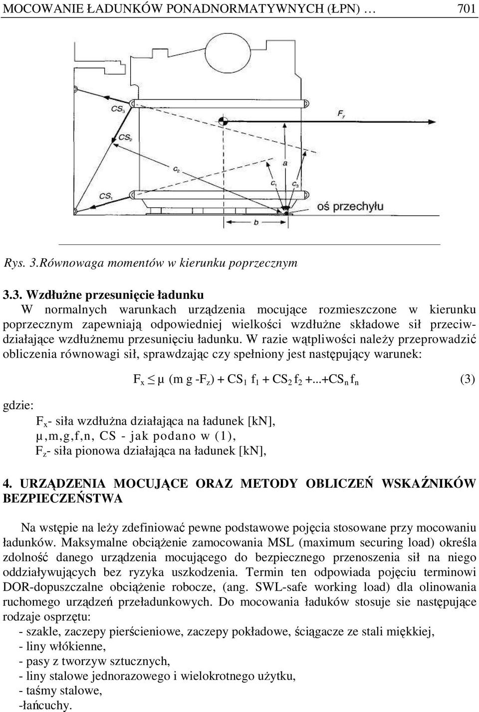 3. WzdłuŜne przesunięcie ładunku W normalnych warunkach urządzenia mocujące rozmieszczone w kierunku poprzecznym zapewniają odpowiedniej wielkości wzdłuŝne składowe sił przeciwdziałające wzdłuŝnemu