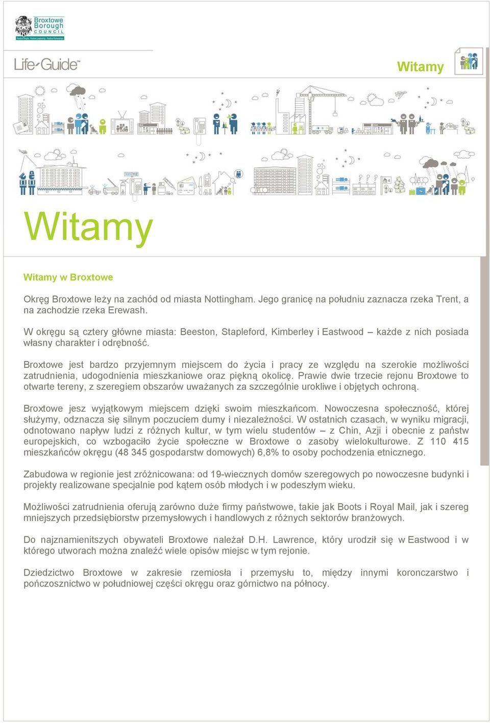 Broxtowe jest bardzo przyjemnym miejscem do życia i pracy ze względu na szerokie możliwości zatrudnienia, udogodnienia mieszkaniowe oraz piękną okolicę.