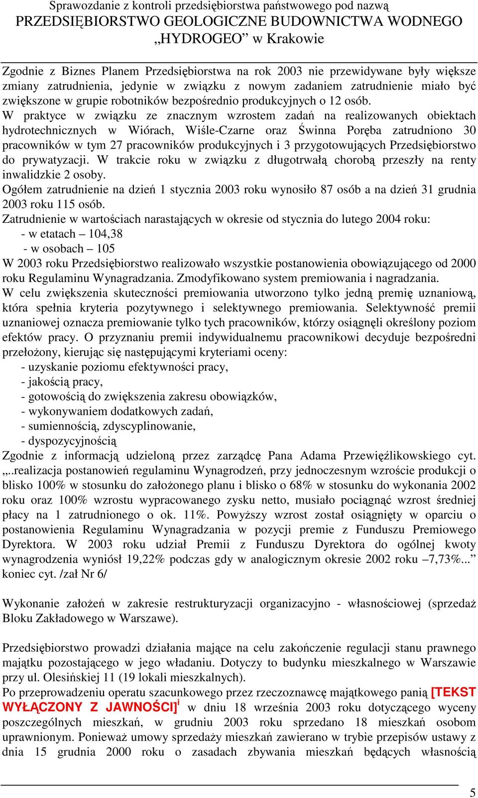 W praktyce w zwizku ze znacznym wzrostem zada na realizowanych obiektach hydrotechnicznych w Wiórach, Wile-Czarne oraz winna Porba zatrudniono 30 pracowników w tym 27 pracowników produkcyjnych i 3