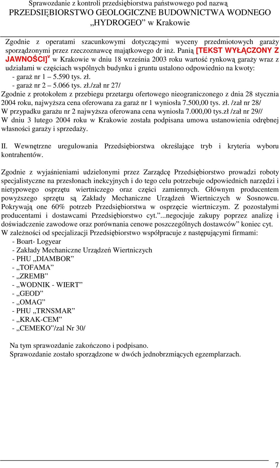 zł. - gara nr 2 5.066 tys. zł./zał nr 27/ Zgodnie z protokołem z przebiegu przetargu ofertowego nieograniczonego z dnia 28 stycznia 2004 roku, najwysza cena oferowana za gara nr 1 wyniosła 7.