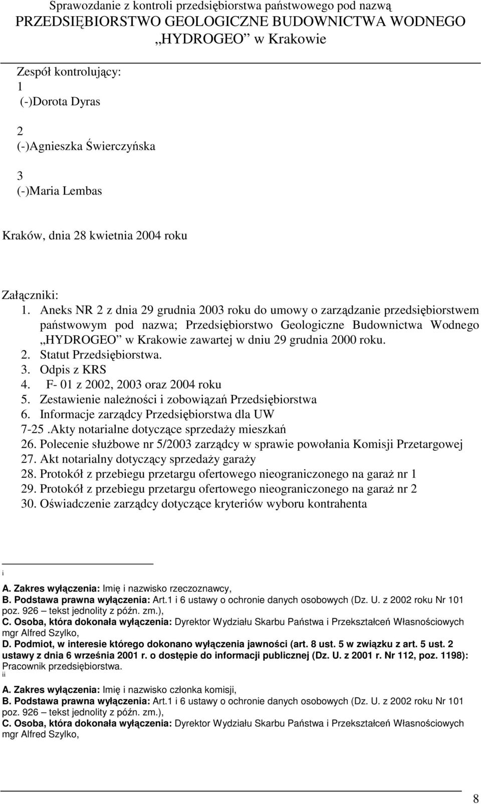 3. Odpis z KRS 4. F- 01 z 2002, 2003 oraz 2004 roku 5. Zestawienie nalenoci i zobowiza Przedsibiorstwa 6. Informacje zarzdcy Przedsibiorstwa dla UW 7-25.Akty notarialne dotyczce sprzeday mieszka 26.