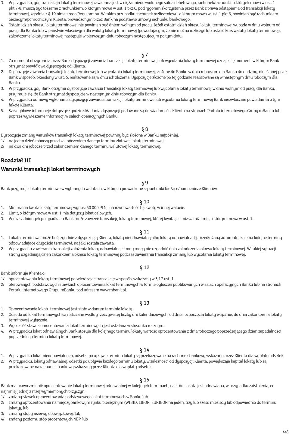 W takim przypadku rachunek rozliczeniowy, o którym mowa w ust. 1 pkt 6, powinien być rachunkiem bieżącym/pomocniczym Klienta, prowadzonym przez Bank na podstawie umowy rachunku bankowego. 4.