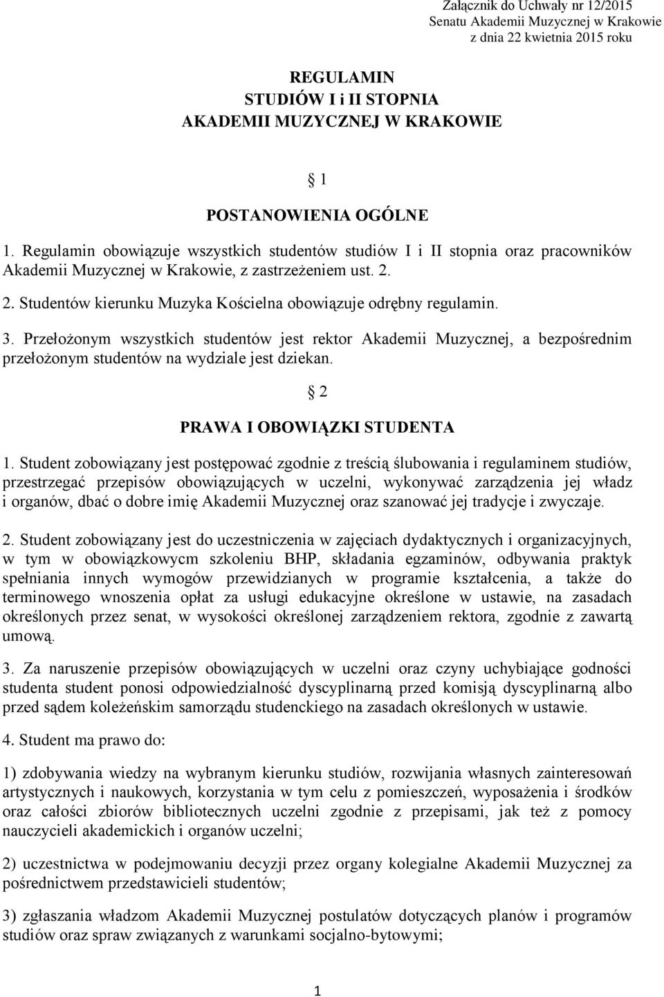 2. Studentów kierunku Muzyka Kościelna obowiązuje odrębny regulamin. 3. Przełożonym wszystkich studentów jest rektor Akademii Muzycznej, a bezpośrednim przełożonym studentów na wydziale jest dziekan.