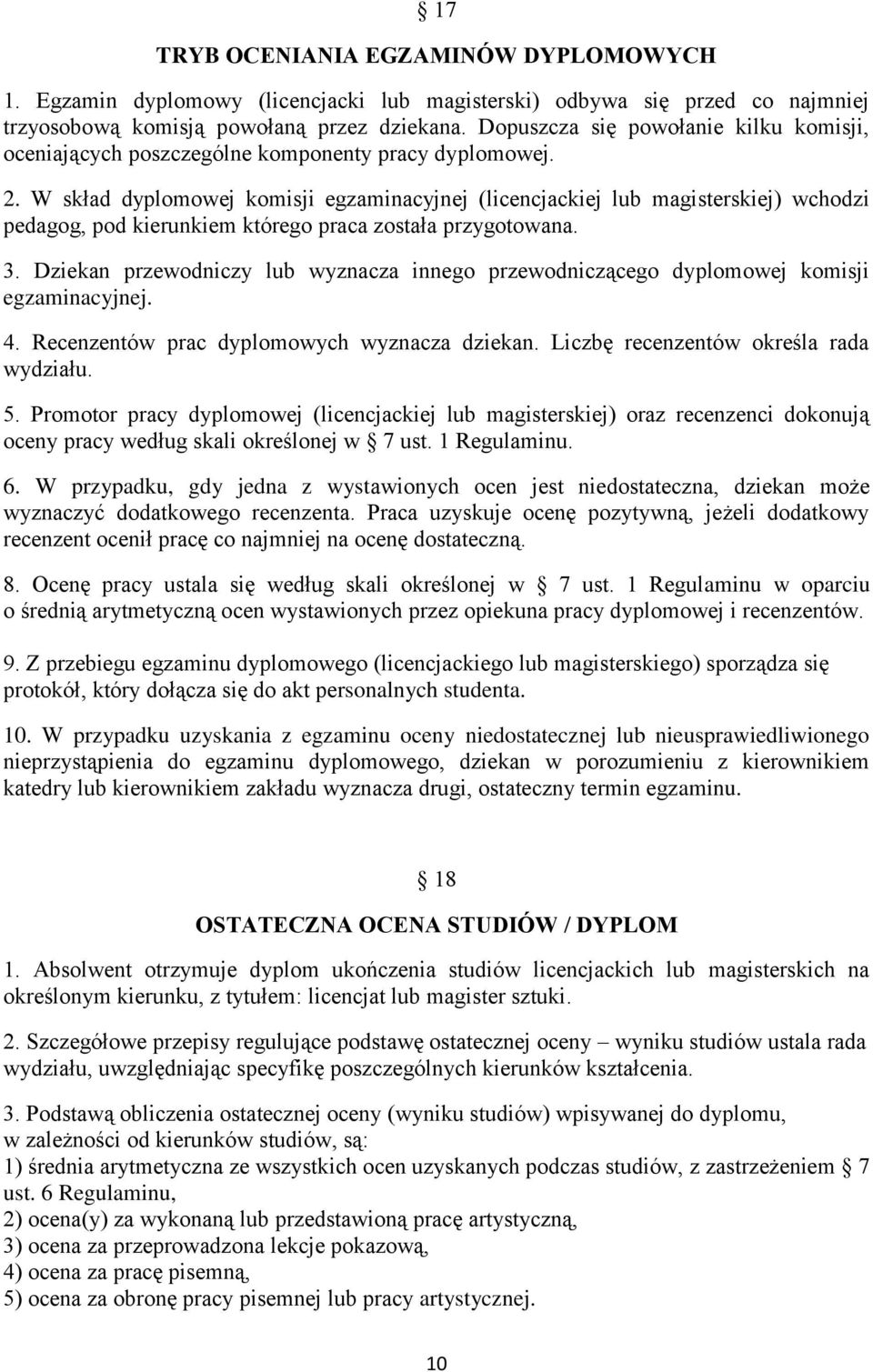 W skład dyplomowej komisji egzaminacyjnej (licencjackiej lub magisterskiej) wchodzi pedagog, pod kierunkiem którego praca została przygotowana. 3.