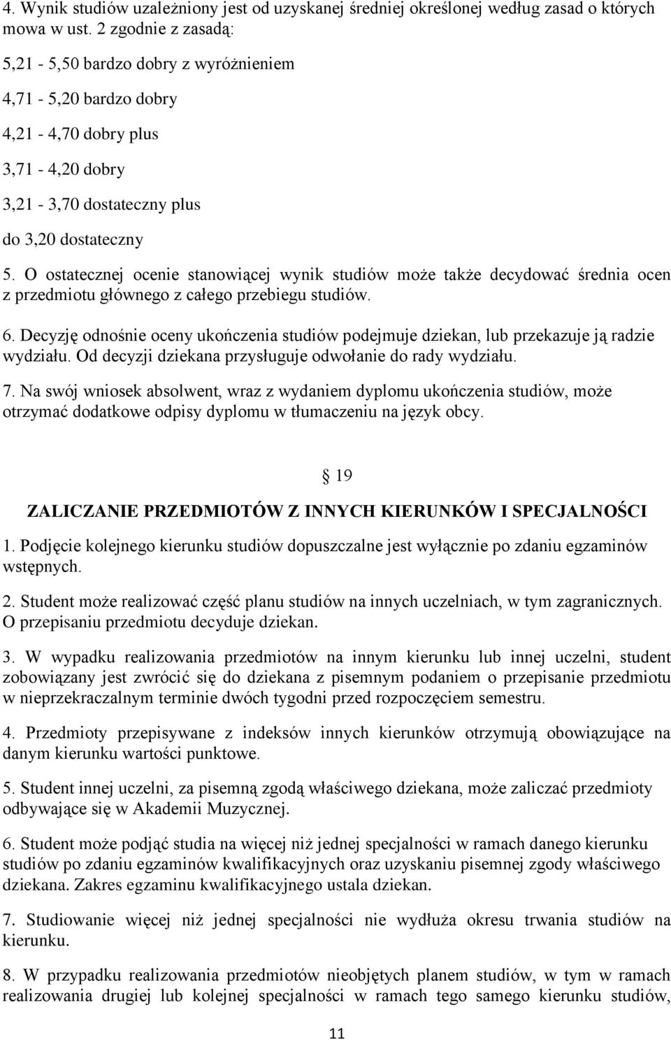 O ostatecznej ocenie stanowiącej wynik studiów może także decydować średnia ocen z przedmiotu głównego z całego przebiegu studiów. 6.