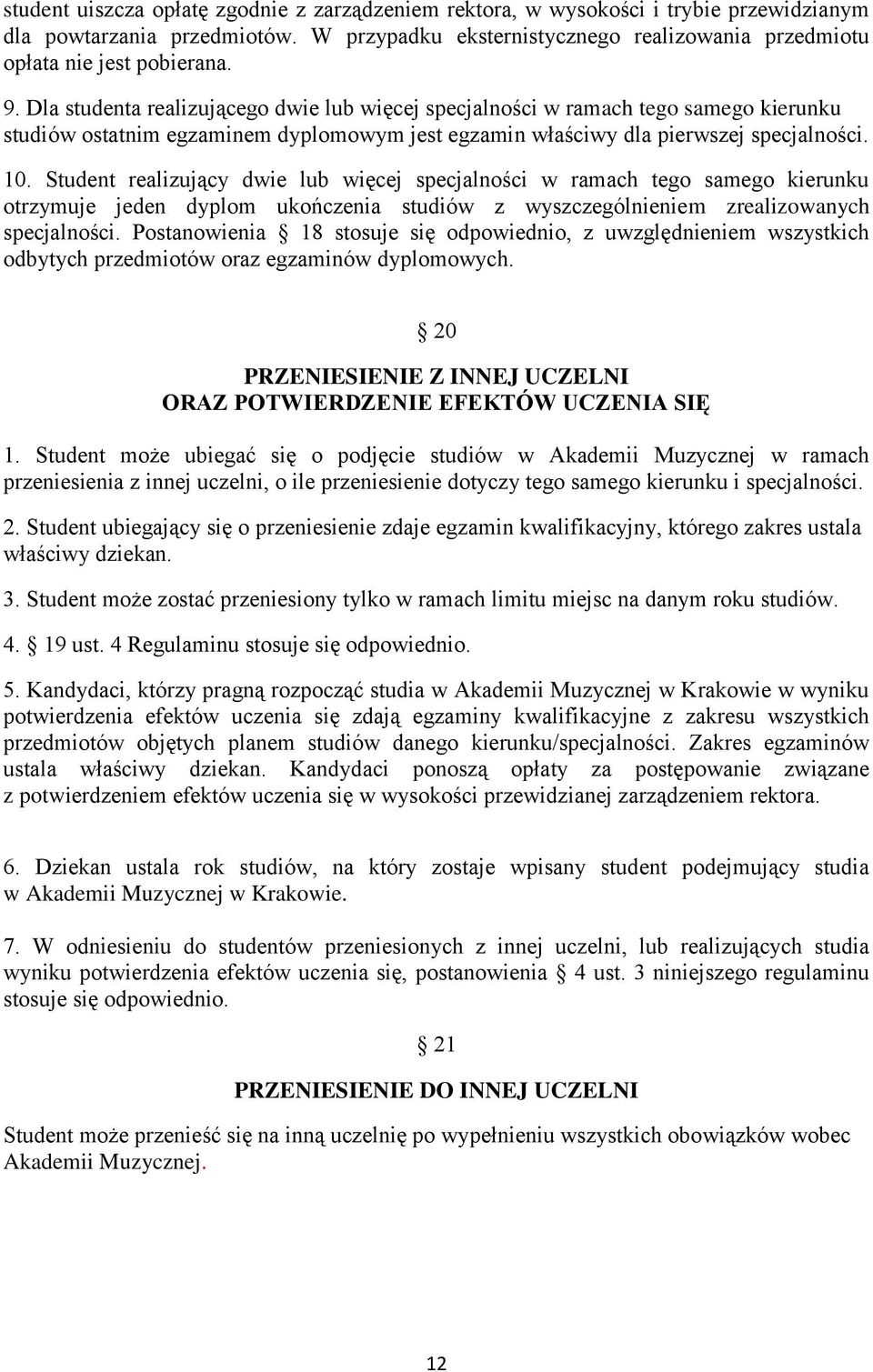 Student realizujący dwie lub więcej specjalności w ramach tego samego kierunku otrzymuje jeden dyplom ukończenia studiów z wyszczególnieniem zrealizowanych specjalności.