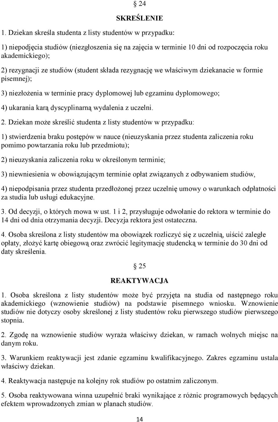 składa rezygnację we właściwym dziekanacie w formie pisemnej); 3) niezłożenia w terminie pracy dyplomowej lub egzaminu dyplomowego; 4) ukarania karą dyscyplinarną wydalenia z uczelni. 2.