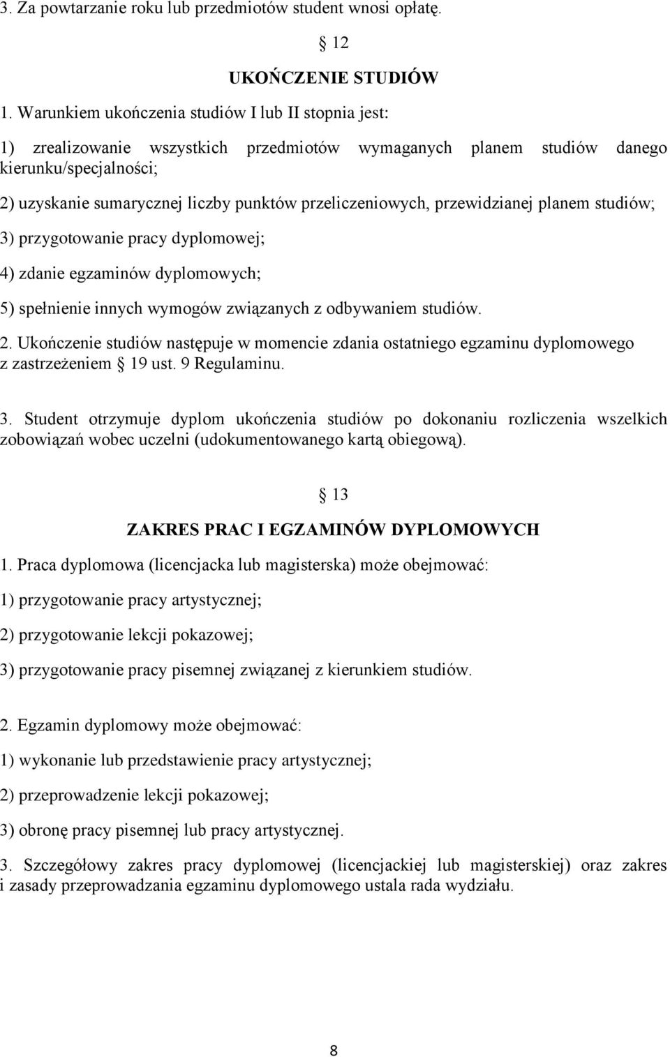 przeliczeniowych, przewidzianej planem studiów; 3) przygotowanie pracy dyplomowej; 4) zdanie egzaminów dyplomowych; 5) spełnienie innych wymogów związanych z odbywaniem studiów. 2.