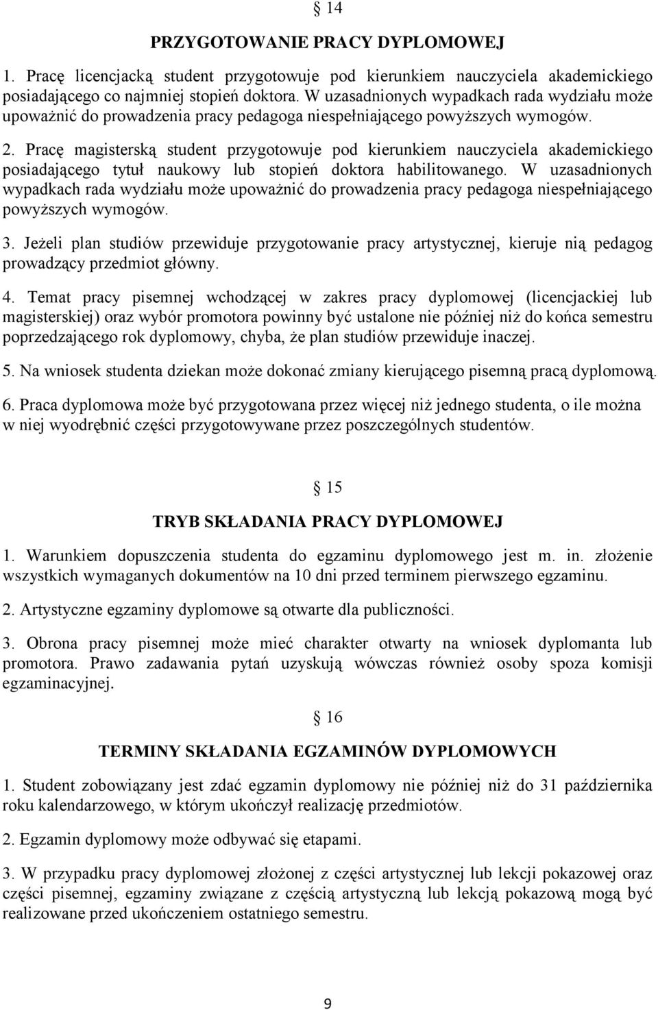 Pracę magisterską student przygotowuje pod kierunkiem nauczyciela akademickiego posiadającego tytuł naukowy lub stopień doktora habilitowanego.