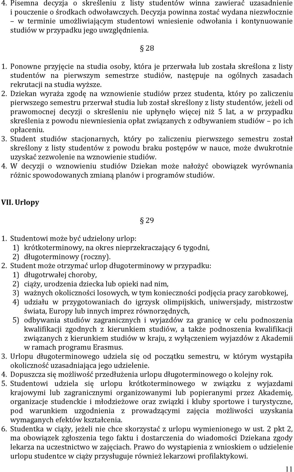 Ponowne przyjęcie na studia osoby, która je przerwała lub została skreślona z listy studentów na pierwszym semestrze studiów, następuje na ogólnych zasadach rekrutacji na studia wyższe. 2.