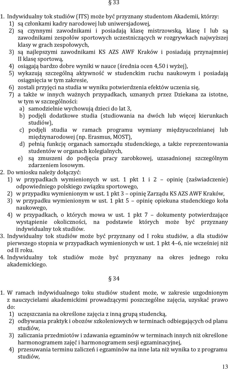 sportową, 4) osiągają bardzo dobre wyniki w nauce (średnia ocen 4,50 i wyżej), 5) wykazują szczególną aktywność w studenckim ruchu naukowym i posiadają osiągnięcia w tym zakresie, 6) zostali przyjęci