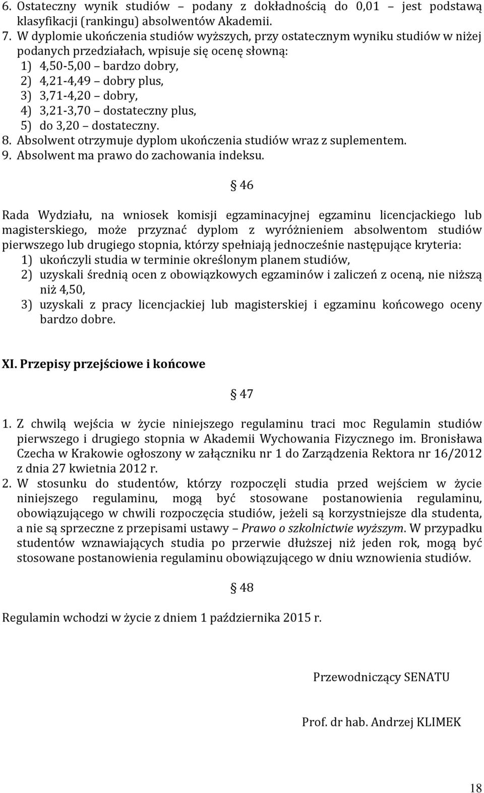 dobry, 4) 3,21-3,70 dostateczny plus, 5) do 3,20 dostateczny. 8. Absolwent otrzymuje dyplom ukończenia studiów wraz z suplementem. 9. Absolwent ma prawo do zachowania indeksu.