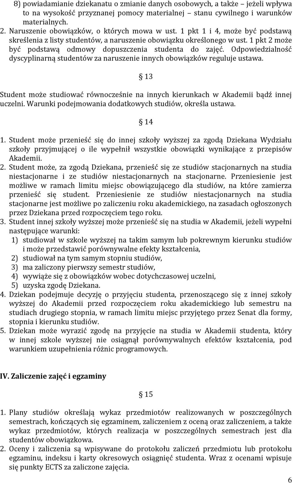 1 pkt 2 może być podstawą odmowy dopuszczenia studenta do zajęć. Odpowiedzialność dyscyplinarną studentów za naruszenie innych obowiązków reguluje ustawa.