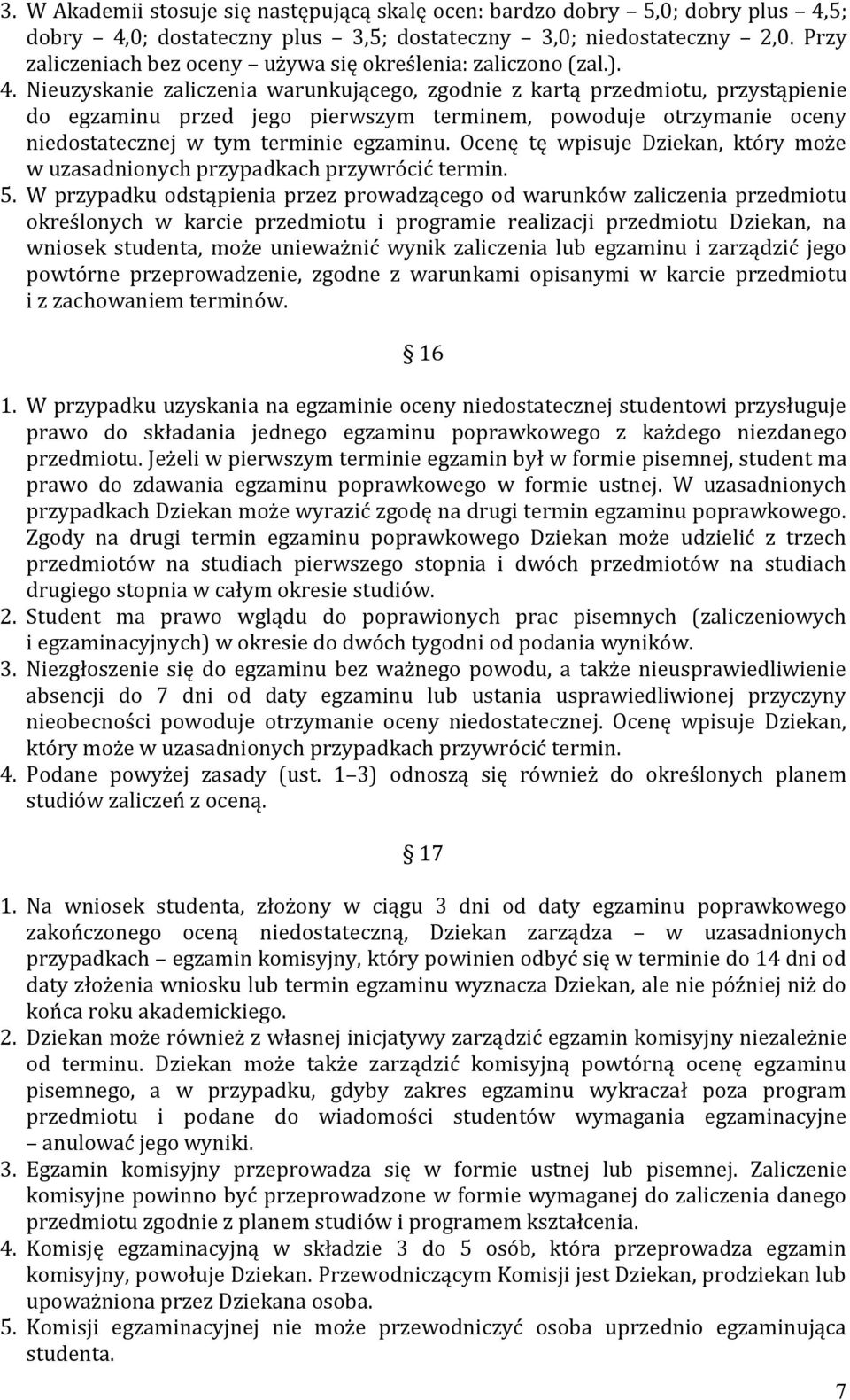 Nieuzyskanie zaliczenia warunkującego, zgodnie z kartą przedmiotu, przystąpienie do egzaminu przed jego pierwszym terminem, powoduje otrzymanie oceny niedostatecznej w tym terminie egzaminu.