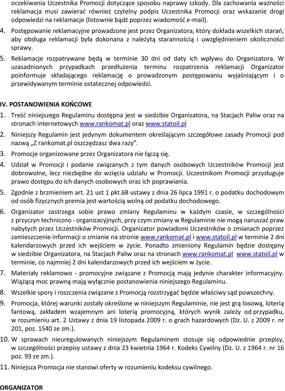 Postępowanie reklamacyjne prowadzone jest przez Organizatora, który dokłada wszelkich starań, aby obsługa reklamacji była dokonana z należytą starannością i uwzględnieniem okoliczności sprawy. 5.