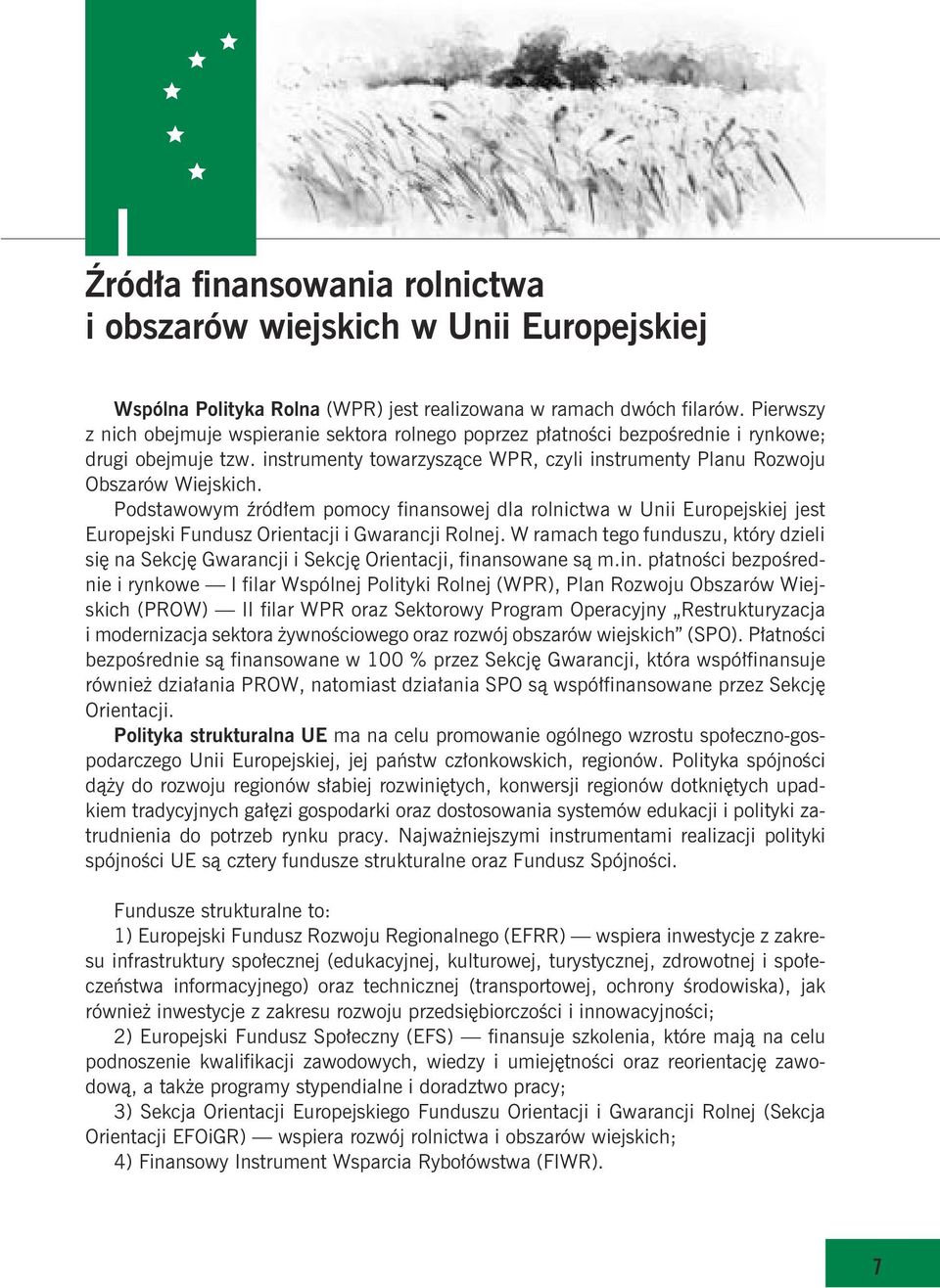 Podstawowym Ÿród³em pomocy finansowej dla rolnictwa w Unii Europejskiej jest Europejski Fundusz Orientacji i Gwarancji Rolnej.