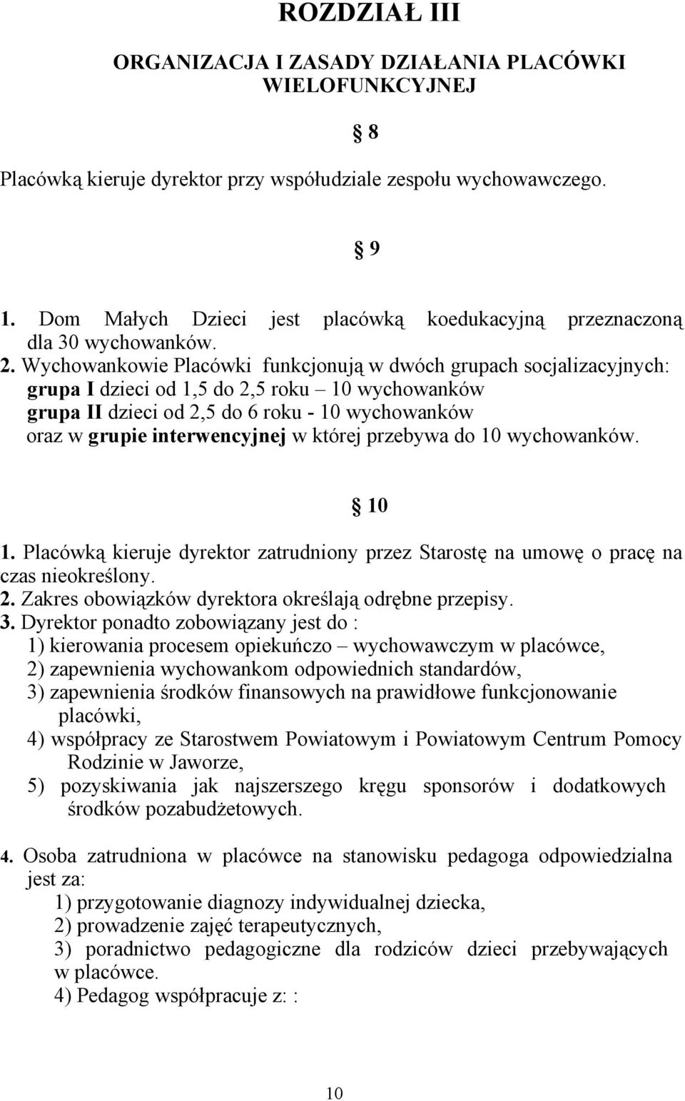 Wychowankowie Placówki funkcjonują w dwóch grupach socjalizacyjnych: grupa I dzieci od 1,5 do 2,5 roku 10 wychowanków grupa II dzieci od 2,5 do 6 roku - 10 wychowanków oraz w grupie interwencyjnej w