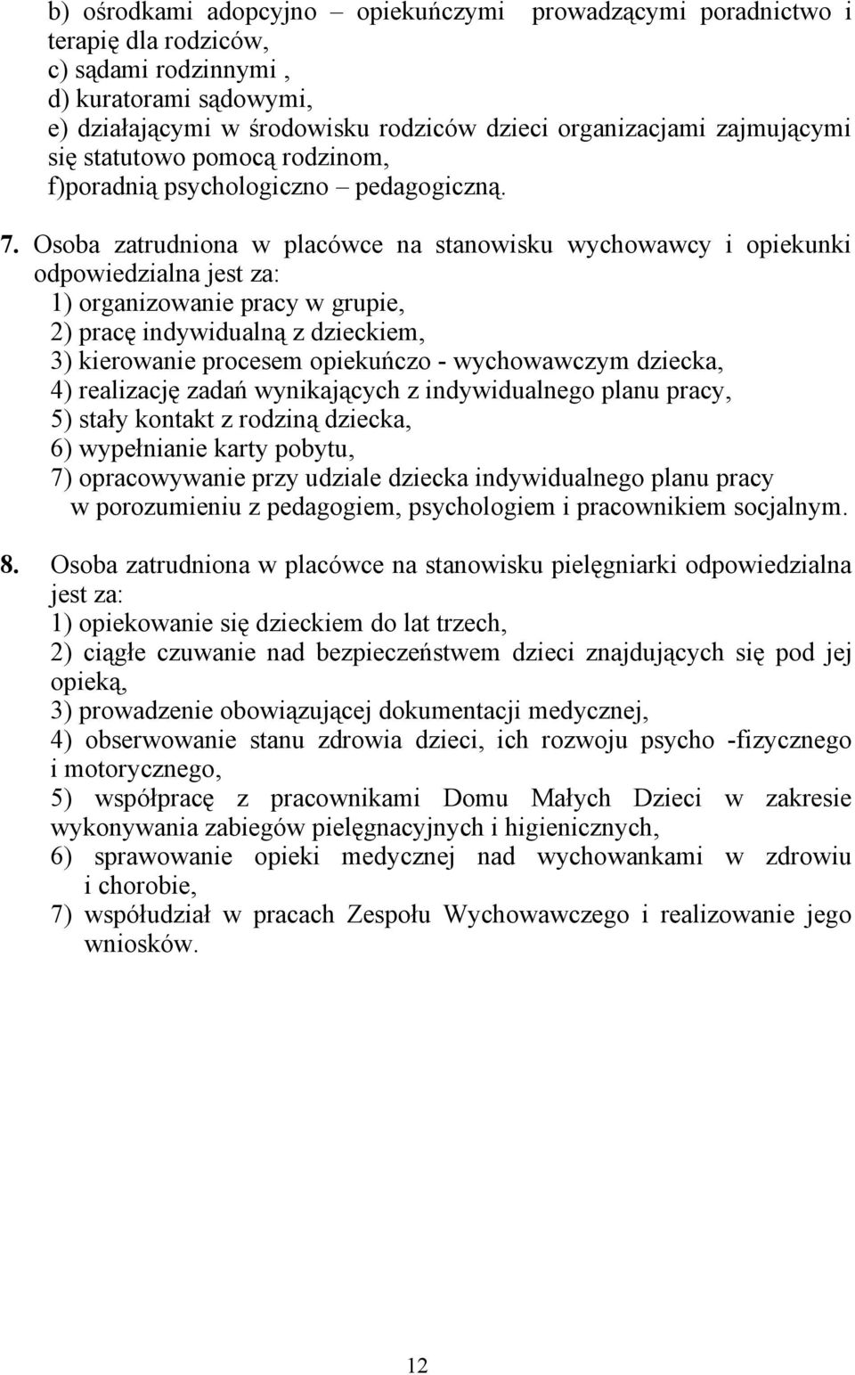 Osoba zatrudniona w placówce na stanowisku wychowawcy i opiekunki odpowiedzialna jest za: 1) organizowanie pracy w grupie, 2) pracę indywidualną z dzieckiem, 3) kierowanie procesem opiekuńczo -