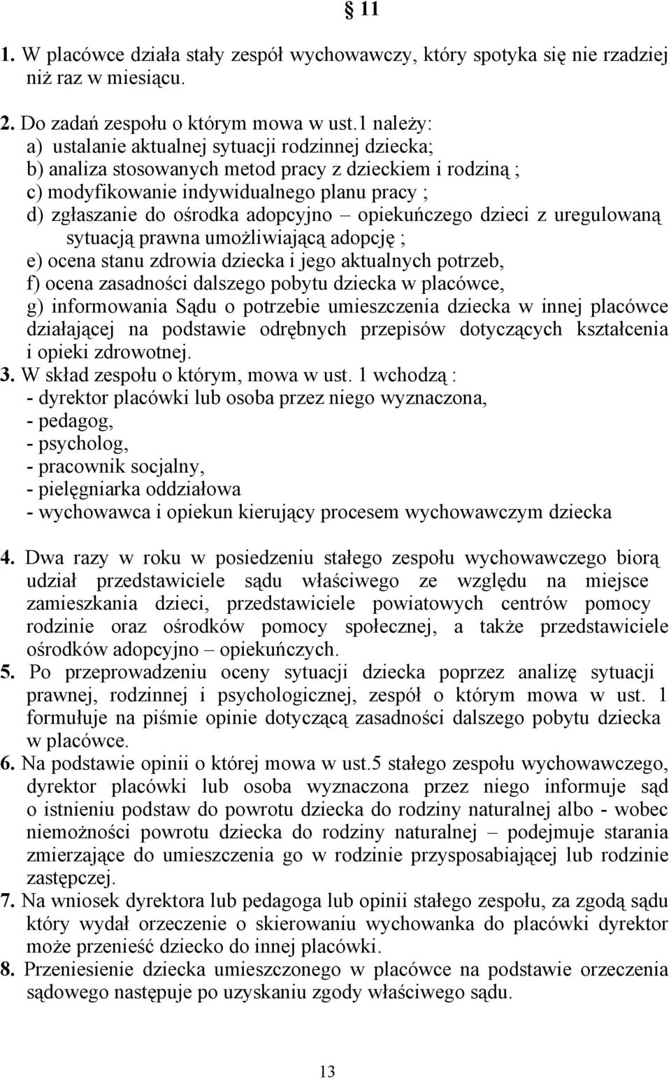 adopcyjno opiekuńczego dzieci z uregulowaną sytuacją prawna umożliwiającą adopcję ; e) ocena stanu zdrowia dziecka i jego aktualnych potrzeb, f) ocena zasadności dalszego pobytu dziecka w placówce,