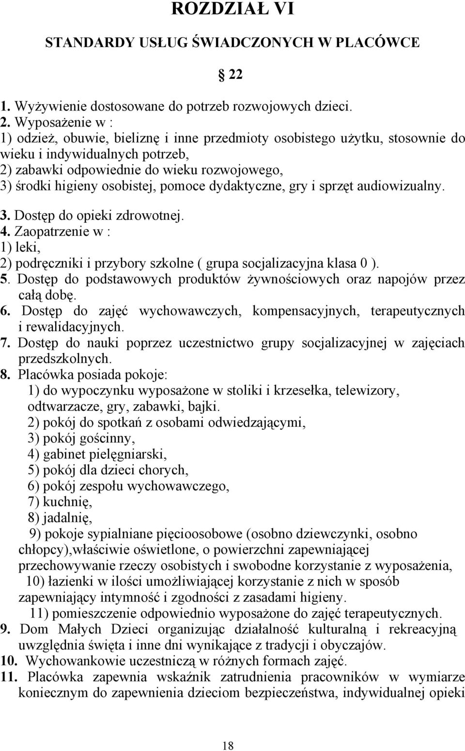 Wyposażenie w : 1) odzież, obuwie, bieliznę i inne przedmioty osobistego użytku, stosownie do wieku i indywidualnych potrzeb, 2) zabawki odpowiednie do wieku rozwojowego, 3) środki higieny osobistej,