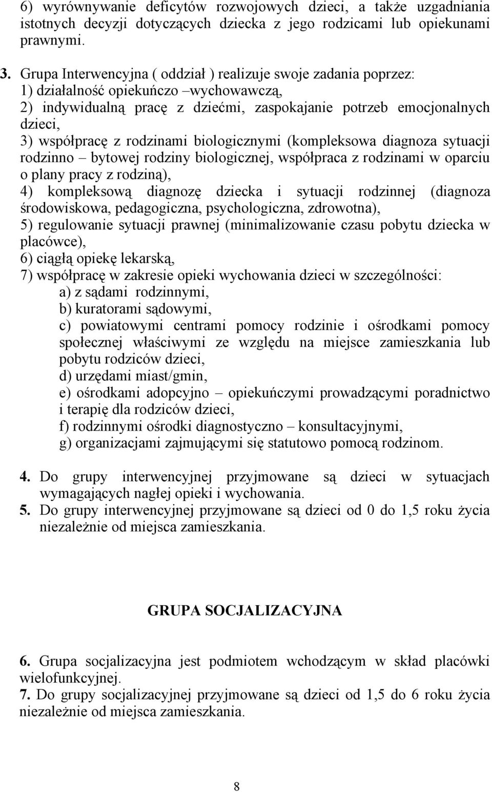 rodzinami biologicznymi (kompleksowa diagnoza sytuacji rodzinno bytowej rodziny biologicznej, współpraca z rodzinami w oparciu o plany pracy z rodziną), 4) kompleksową diagnozę dziecka i sytuacji