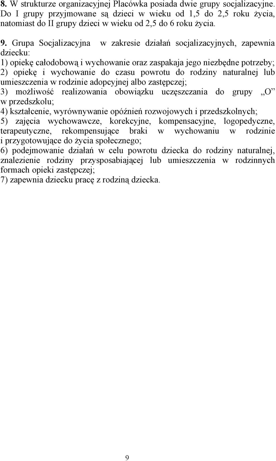 Grupa Socjalizacyjna w zakresie działań socjalizacyjnych, zapewnia dziecku: 1) opiekę całodobową i wychowanie oraz zaspakaja jego niezbędne potrzeby; 2) opiekę i wychowanie do czasu powrotu do