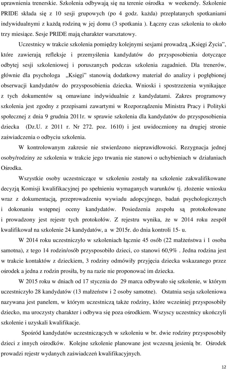 Uczestnicy w trakcie szkolenia pomiędzy kolejnymi sesjami prowadzą Księgi Życia, które zawierają refleksje i przemyślenia kandydatów do przysposobienia dotyczące odbytej sesji szkoleniowej i