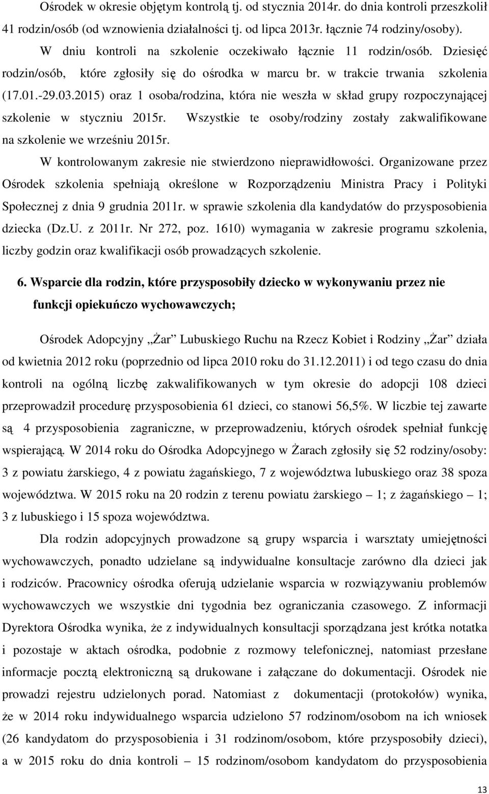 2015) oraz 1 osoba/rodzina, która nie weszła w skład grupy rozpoczynającej szkolenie w styczniu 2015r. Wszystkie te osoby/rodziny zostały zakwalifikowane na szkolenie we wrześniu 2015r.