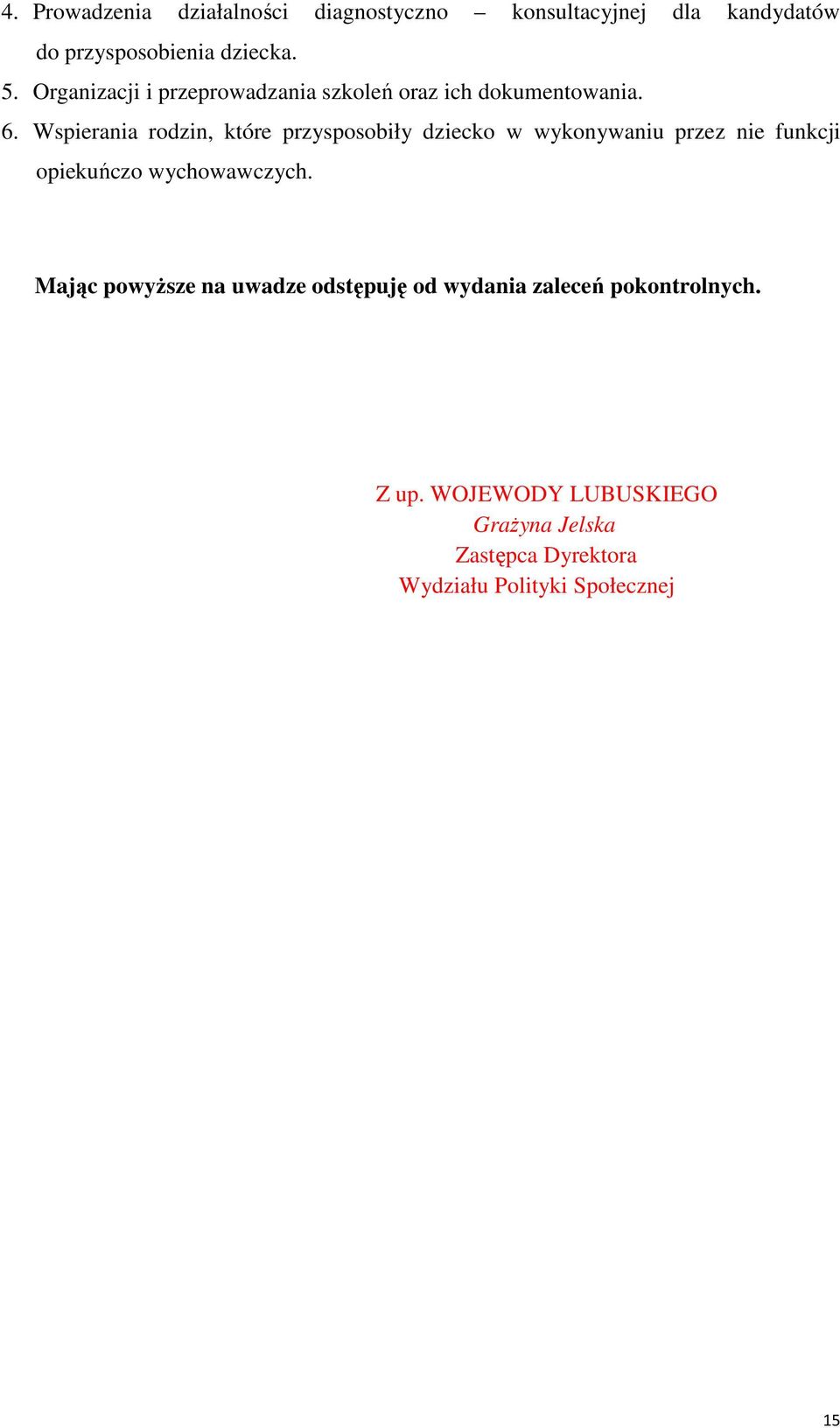 Wspierania rodzin, które przysposobiły dziecko w wykonywaniu przez nie funkcji opiekuńczo wychowawczych.