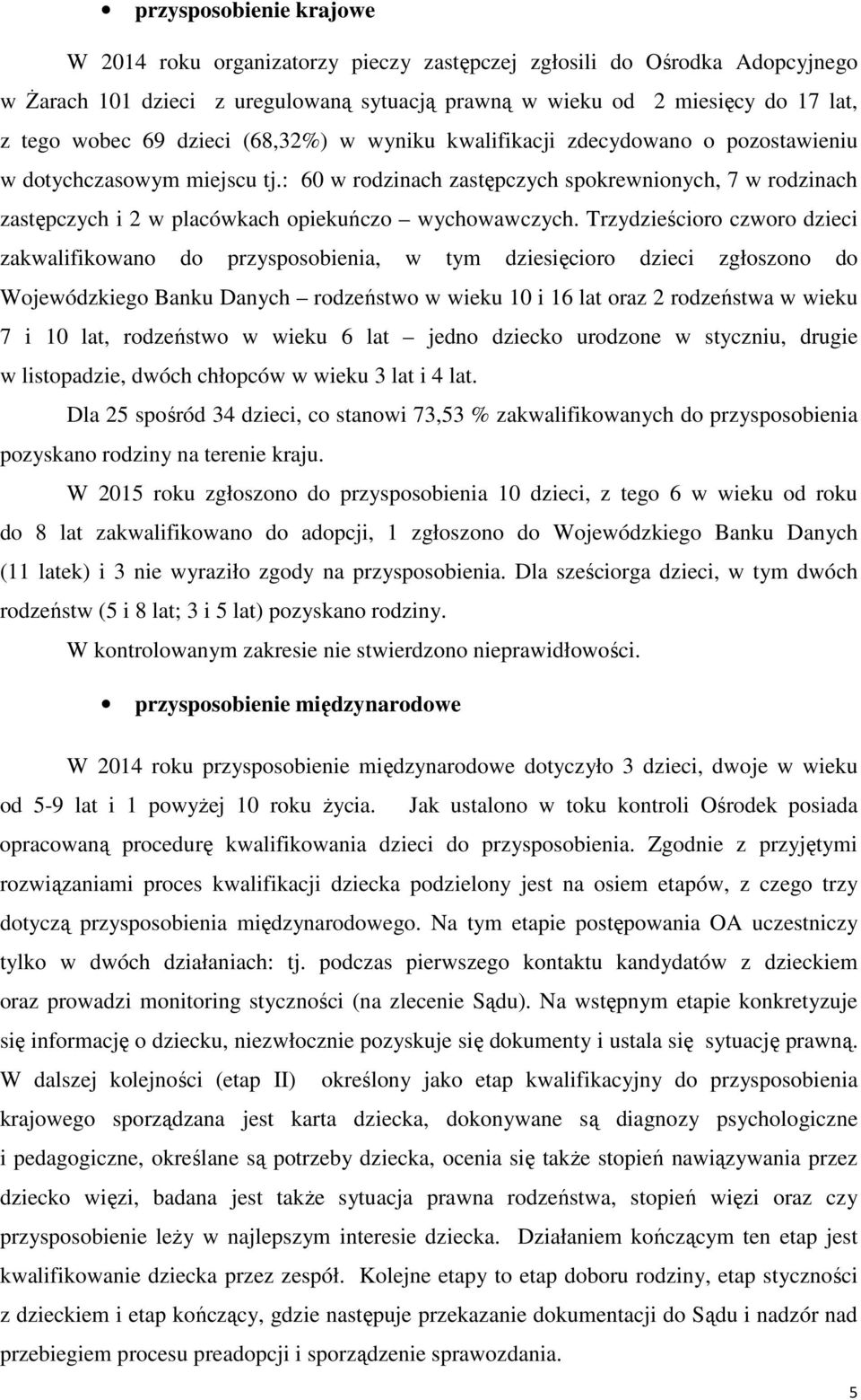 : 60 w rodzinach zastępczych spokrewnionych, 7 w rodzinach zastępczych i 2 w placówkach opiekuńczo wychowawczych.