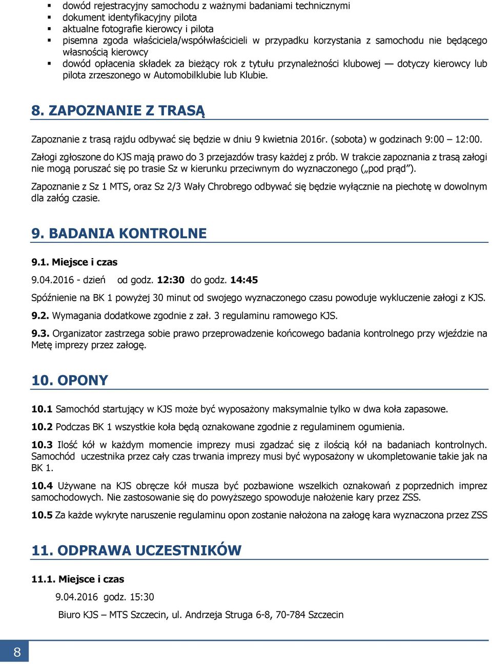 ZAPOZNANIE Z TRASĄ Zapoznanie z trasą rajdu odbywać się będzie w dniu 9 kwietnia 2016r. (sobota) w godzinach 9:00 12:00. Załogi zgłoszone do KJS mają prawo do 3 przejazdów trasy każdej z prób.