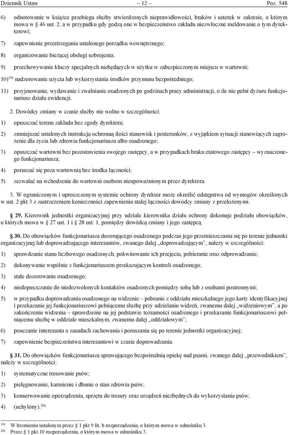 uzbrojenia; 9) przechowywanie kluczy specjalnych niebędących w użytku w zabezpieczonym miejscu w wartowni; 10) 19) nadzorowanie użycia lub wykorzystania środków przymusu bezpośredniego; 11)