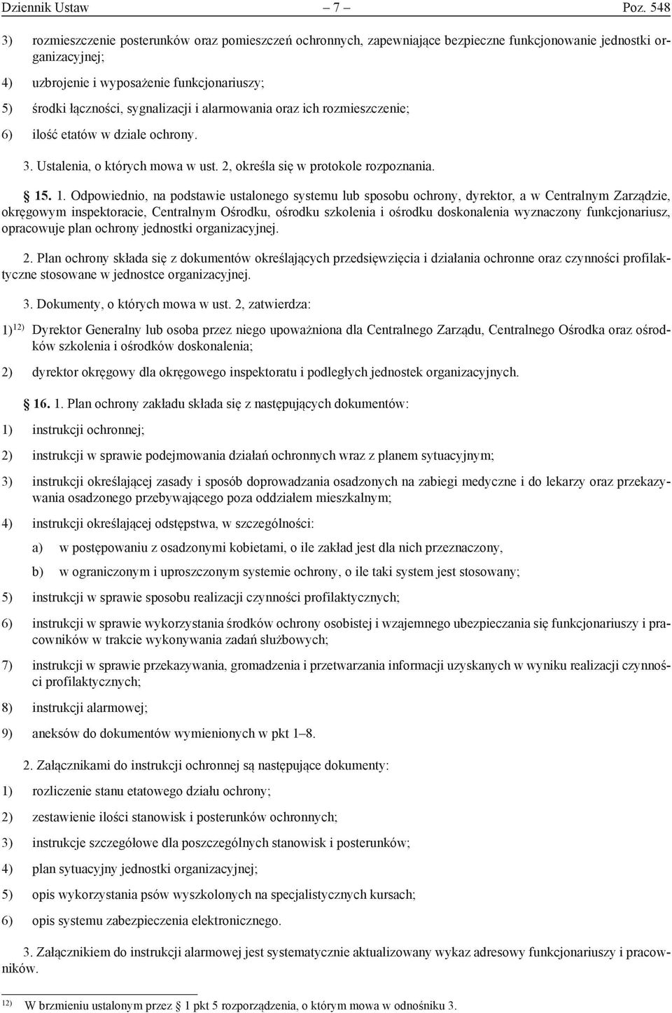 sygnalizacji i alarmowania oraz ich rozmieszczenie; 6) ilość etatów w dziale ochrony. 3. Ustalenia, o których mowa w ust. 2, określa się w protokole rozpoznania. 15