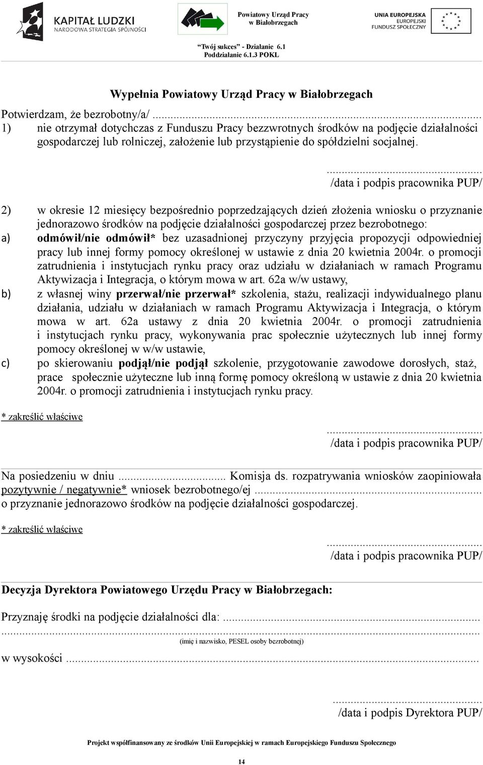 ... /data i podpis pracownika PUP/ 2) w okresie 12 miesięcy bezpośrednio poprzedzających dzień złożenia wniosku o przyznanie jednorazowo środków na podjęcie działalności gospodarczej przez