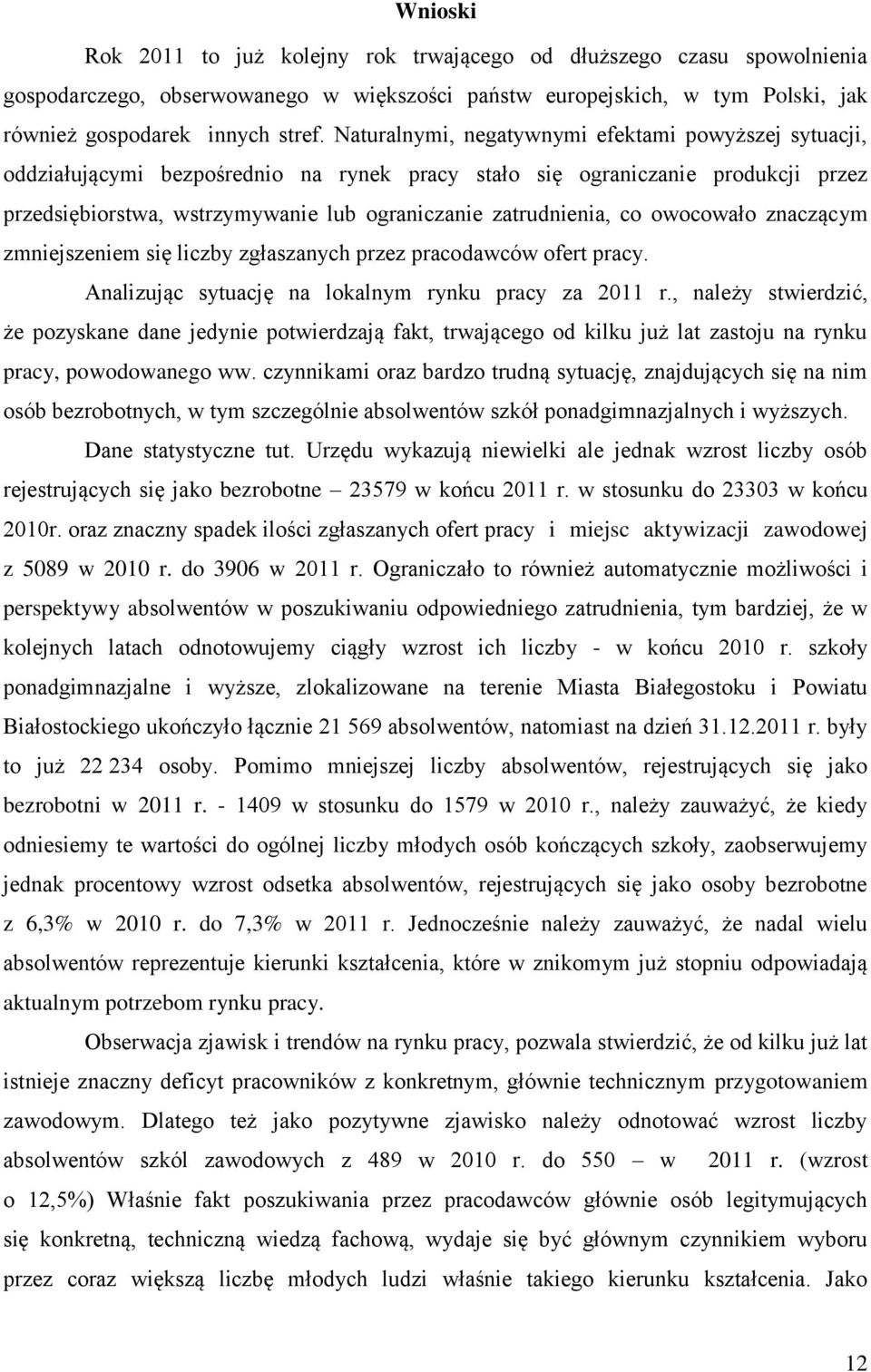 co owocowało znaczącym zmniejszeniem się liczby zgłaszanych przez pracodawców ofert pracy. Analizując sytuację na lokalnym rynku pracy za 2011 r.