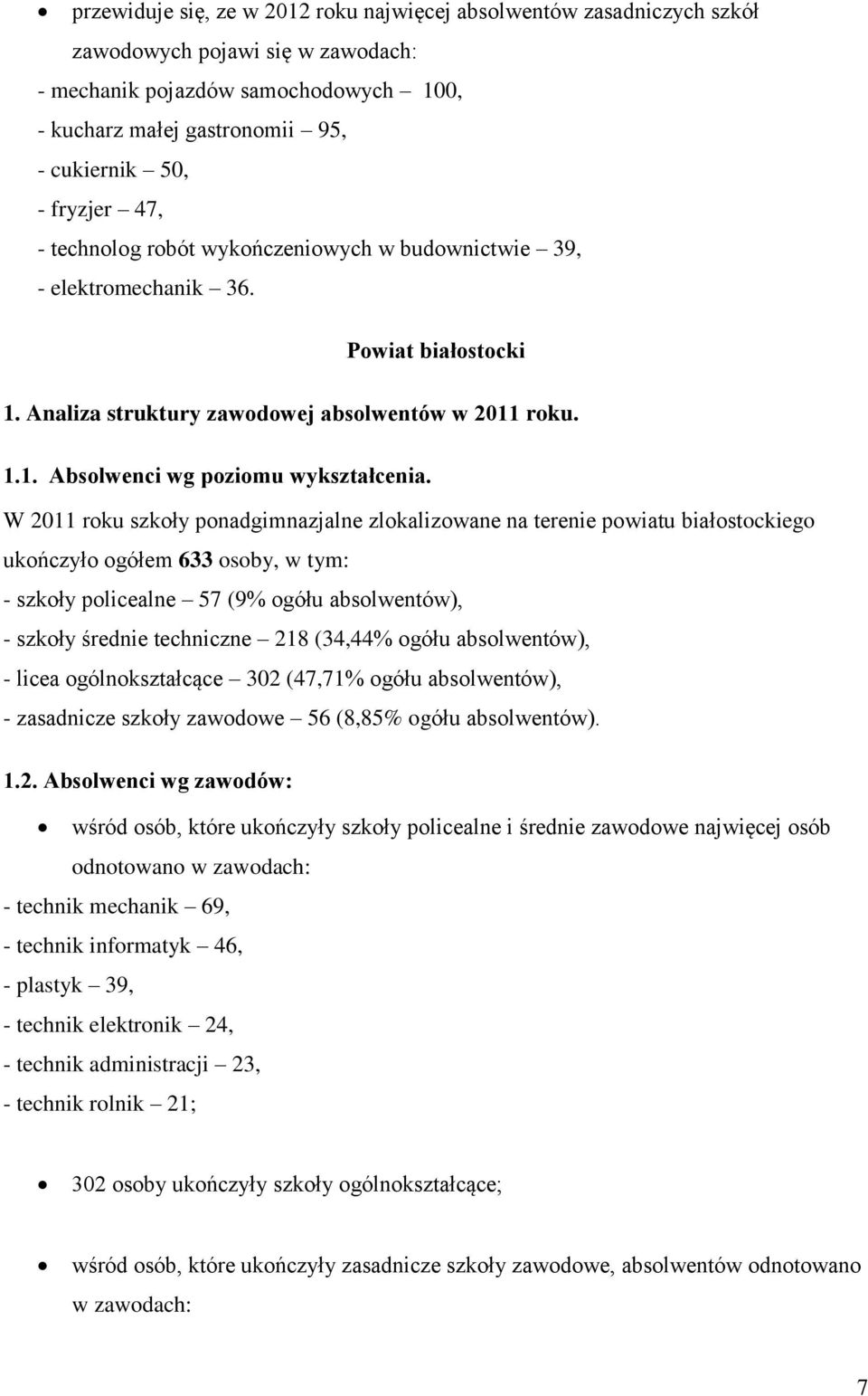 W 2011 roku szkoły ponadgimnazjalne zlokalizowane na terenie powiatu białostockiego ukończyło ogółem 633 osoby, w tym: - szkoły policealne 57 (9% ogółu - szkoły średnie techniczne 218 (34,44% ogółu -