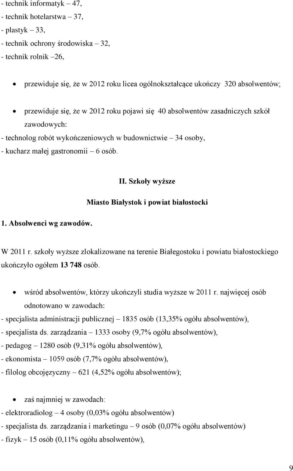 Absolwenci wg zawodów. II. Szkoły wyższe Miasto Białystok i powiat białostocki W 2011 r. szkoły wyższe zlokalizowane na terenie Białegostoku i powiatu białostockiego ukończyło ogółem 13 748 osób.