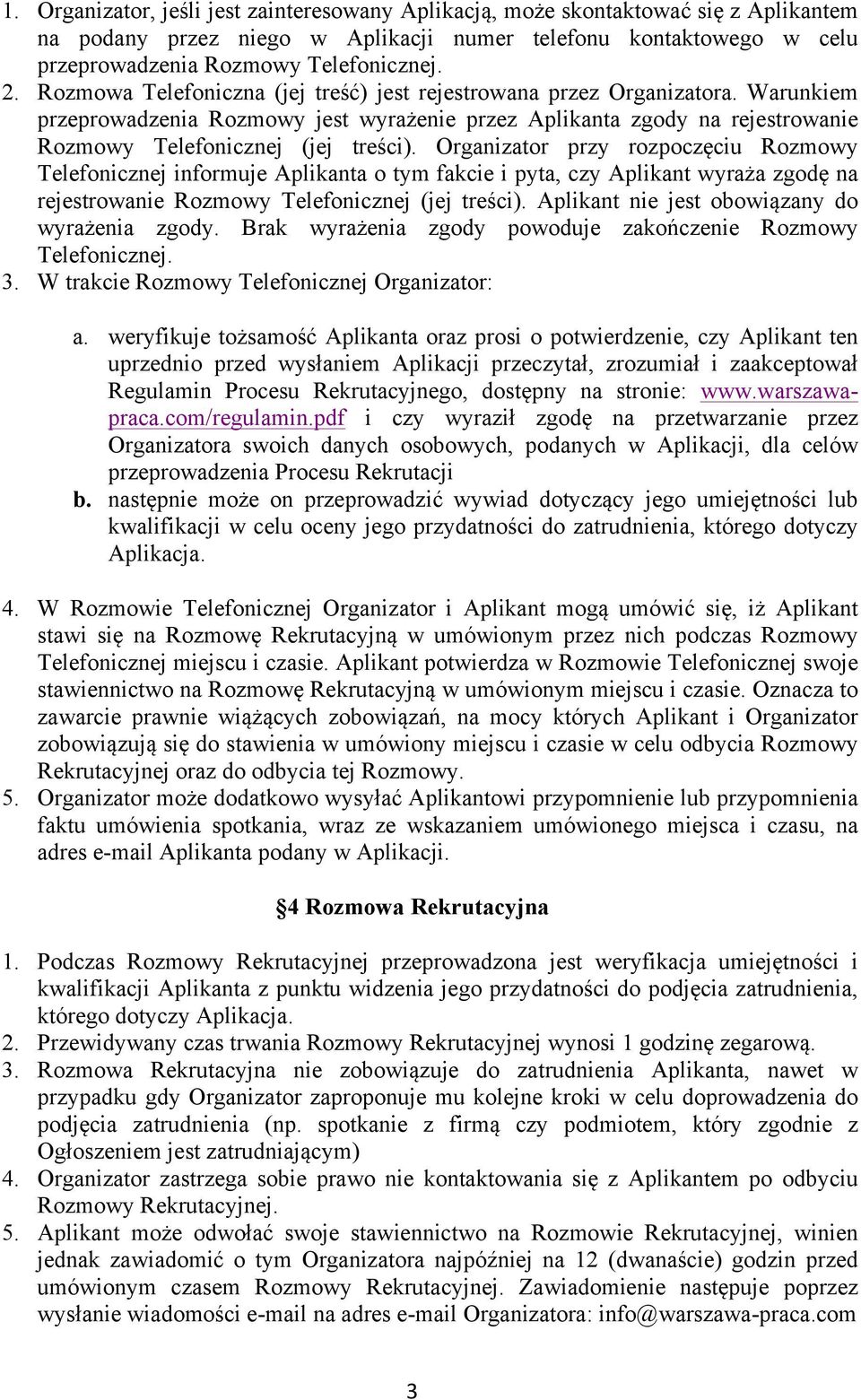 Organizator przy rozpoczęciu Rozmowy Telefonicznej informuje Aplikanta o tym fakcie i pyta, czy Aplikant wyraża zgodę na rejestrowanie Rozmowy Telefonicznej (jej treści).