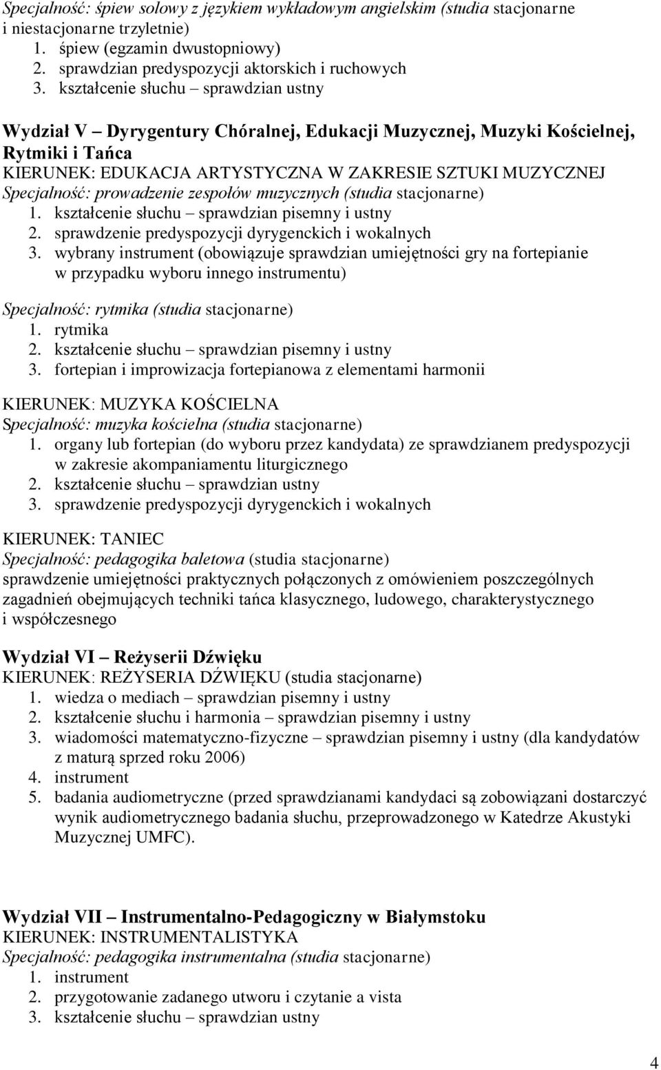 Specjalność: prowadzenie zespołów muzycznych (studia stacjonarne) 1. kształcenie słuchu sprawdzian pisemny i ustny 2. sprawdzenie predyspozycji dyrygenckich i wokalnych 3.