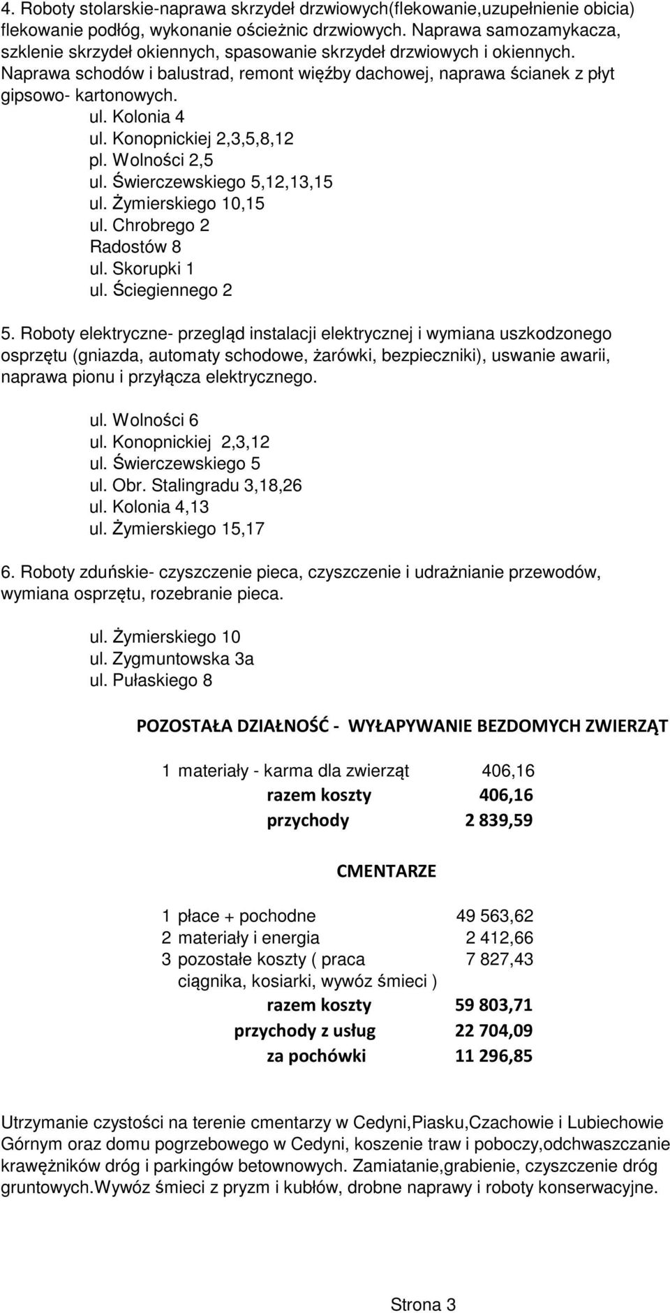 Konopnickiej 2,3,5,8,12 pl. Wolności 2,5 ul. Świerczewskiego 5,12,13,15 ul. Żymierskiego 10,15 ul. Chrobrego 2 Radostów 8 ul. Skorupki 1 ul. Ściegiennego 2 5.