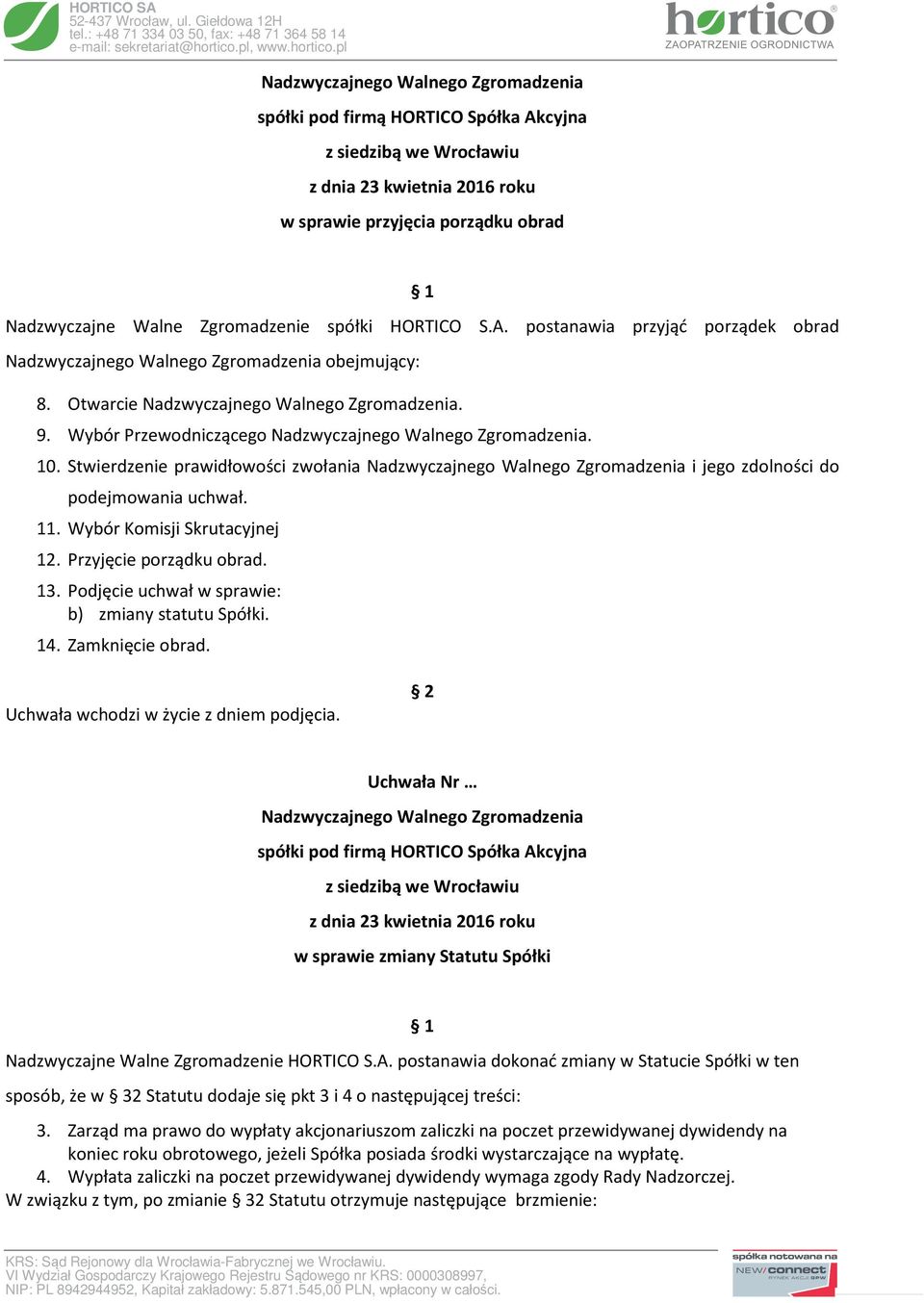 Wybór Przewodniczącego Nadzwyczajnego Walnego Zgromadzenia. 10. Stwierdzenie prawidłowości zwołania Nadzwyczajnego Walnego Zgromadzenia i jego zdolności do podejmowania uchwał. 11.