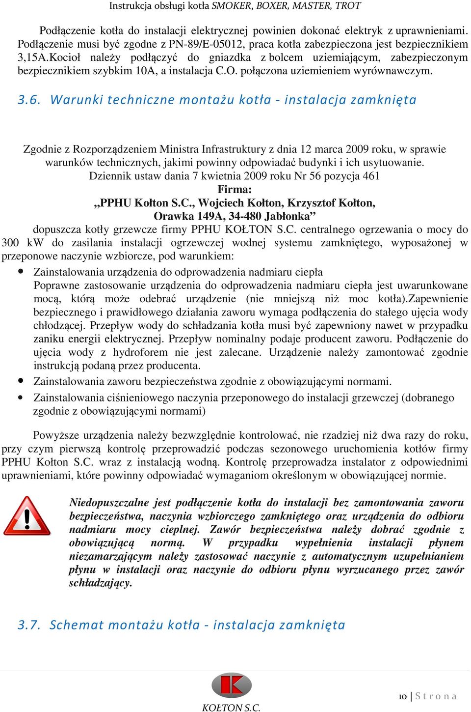 Warunki techniczne montażu kotła - instalacja zamknięta Zgodnie z Rozporządzeniem Ministra Infrastruktury z dnia 12 marca 2009 roku, w sprawie warunków technicznych, jakimi powinny odpowiadać budynki