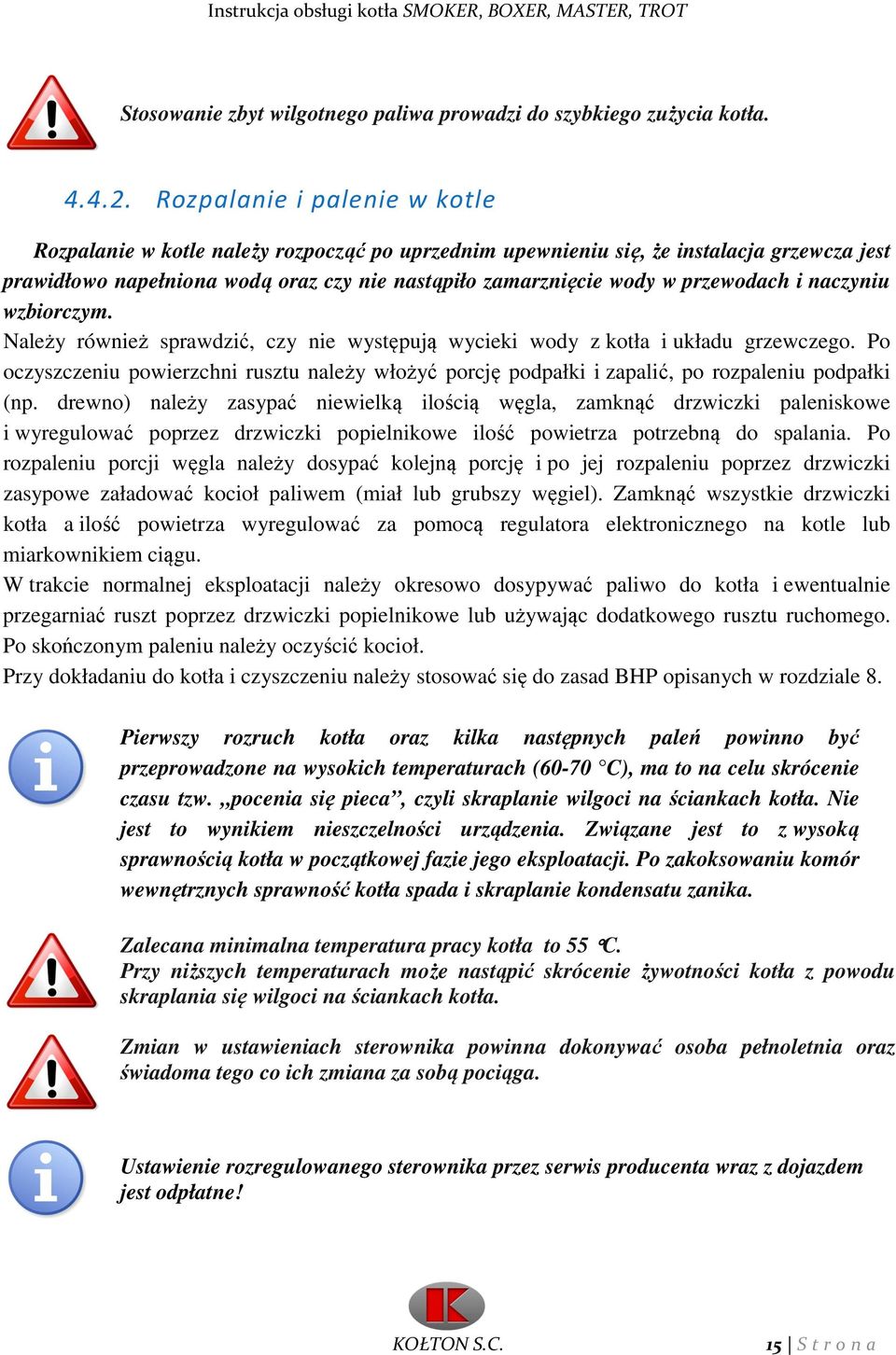 przewodach i naczyniu wzbiorczym. Należy również sprawdzić, czy nie występują wycieki wody z kotła i układu grzewczego.