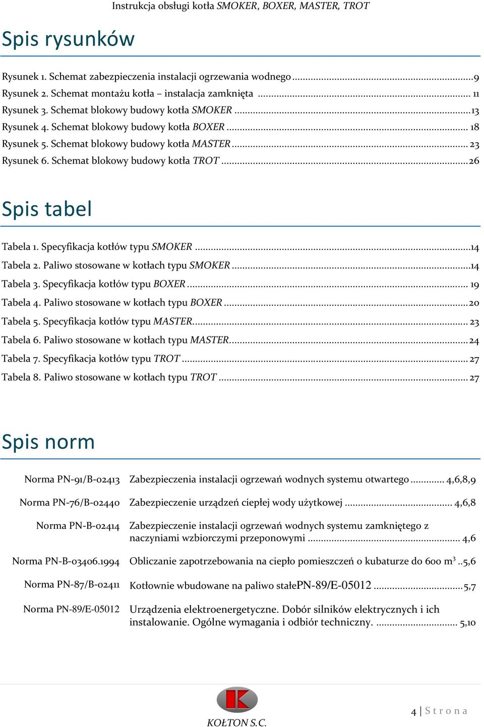 Schemat blokowy budowy kotła TROT... 26 Spis tabel Tabela 1. Specyfikacja kotłów typu SMOKER...14 Tabela 2. Paliwo stosowane w kotłach typu SMOKER...14 Tabela 3. Specyfikacja kotłów typu BOXER.