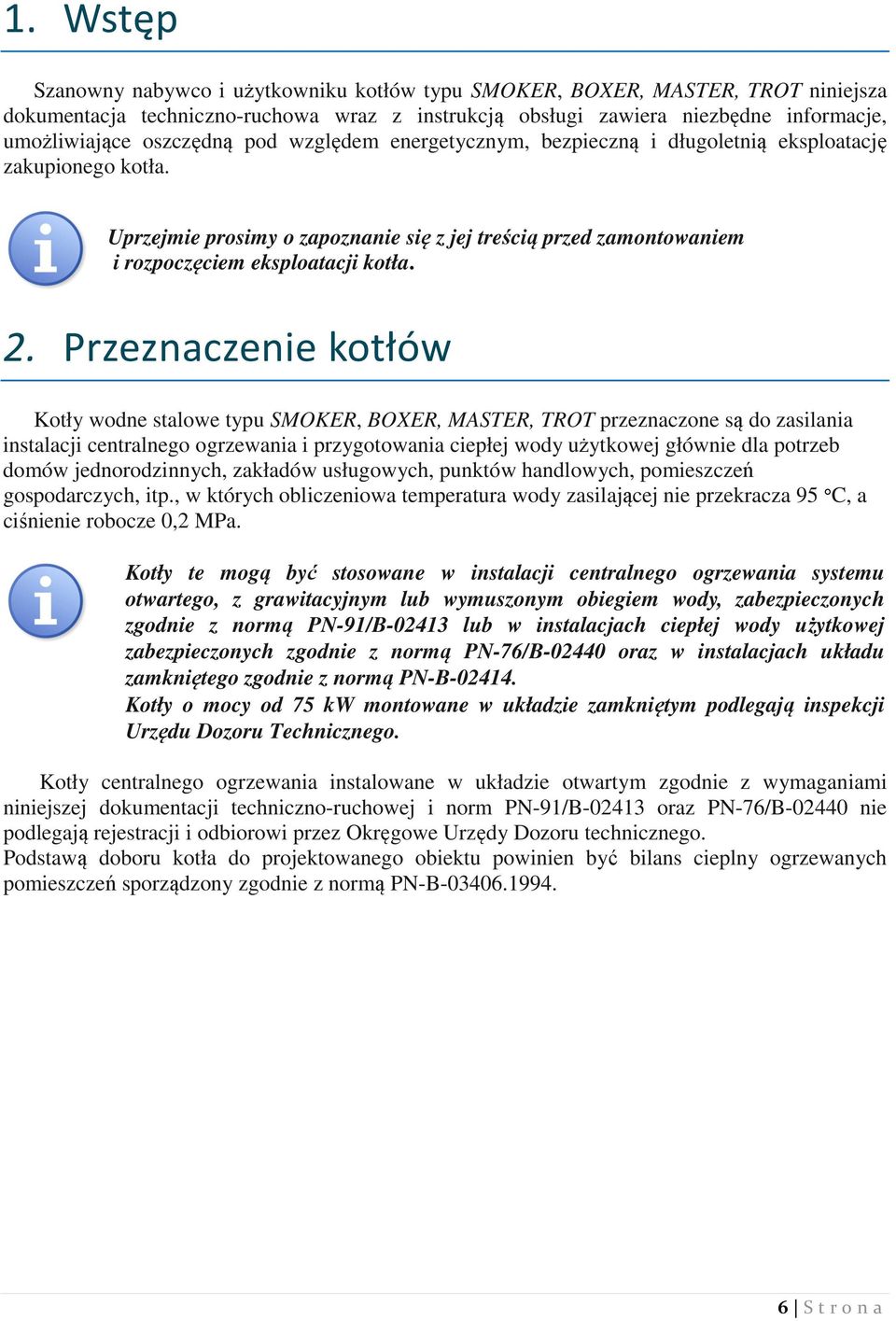 2. Przeznaczenie kotłów Kotły wodne stalowe typu SMOKER, BOXER, MASTER, TROT przeznaczone są do zasilania instalacji centralnego ogrzewania i przygotowania ciepłej wody użytkowej głównie dla potrzeb