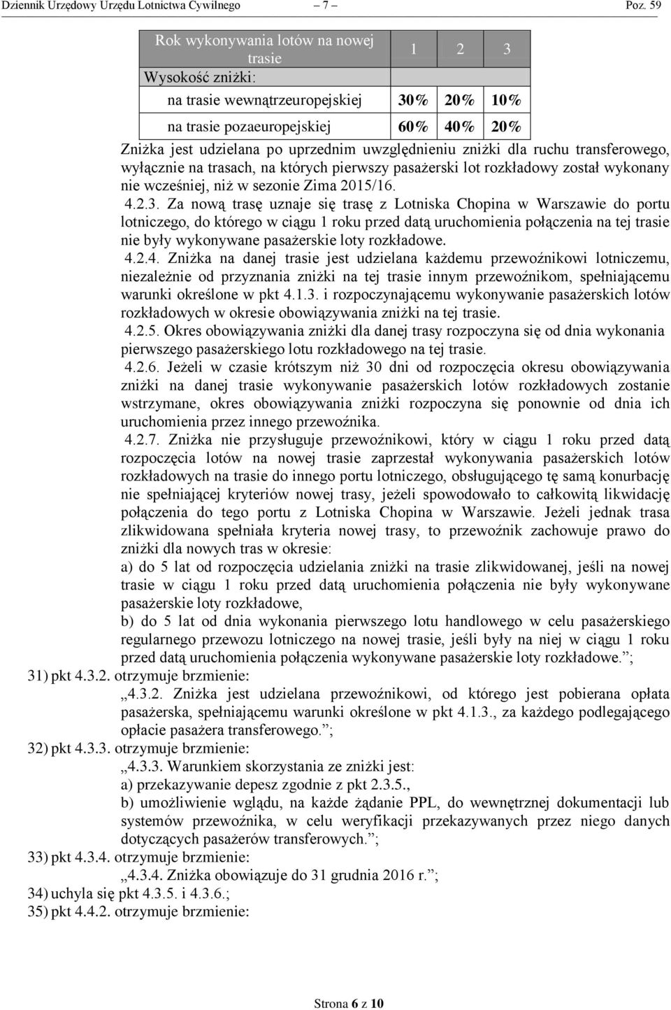 zniżki dla ruchu transferowego, wyłącznie na trasach, na których pierwszy pasażerski lot rozkładowy został wykonany nie wcześniej, niż w sezonie Zima 2015/16. 4.2.3.