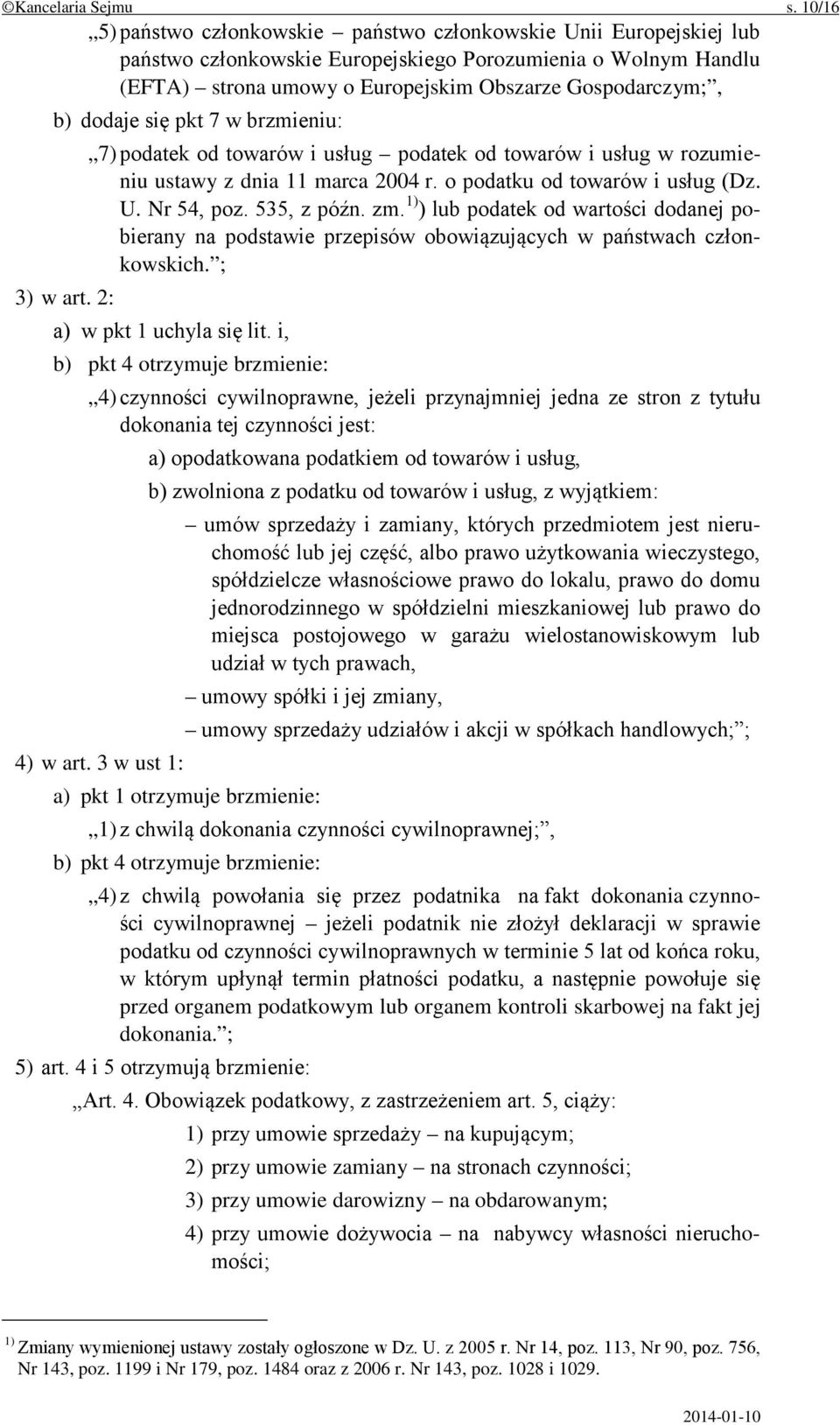 dodaje się pkt 7 w brzmieniu: 7) podatek od towarów i usług podatek od towarów i usług w rozumieniu ustawy z dnia 11 marca 2004 r. o podatku od towarów i usług (Dz. U. Nr 54, poz. 535, z późn. zm.